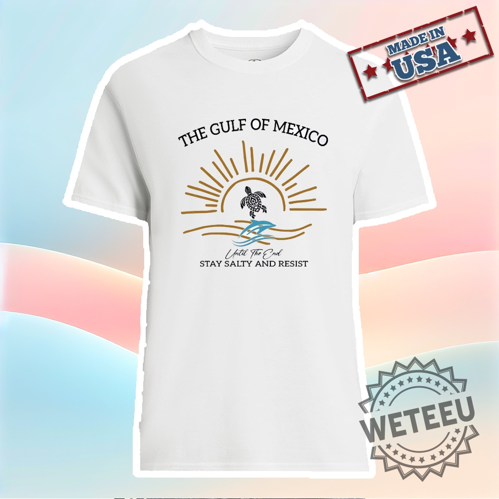Stay Salty And Resist The Gulf Of Mexico Shirt 3 Stay Salty and Resist The Gulf of Mexico Shirt