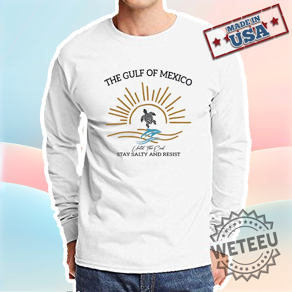 Stay Salty And Resist The Gulf Of Mexico Shirt 5 Stay Salty and Resist The Gulf of Mexico Shirt