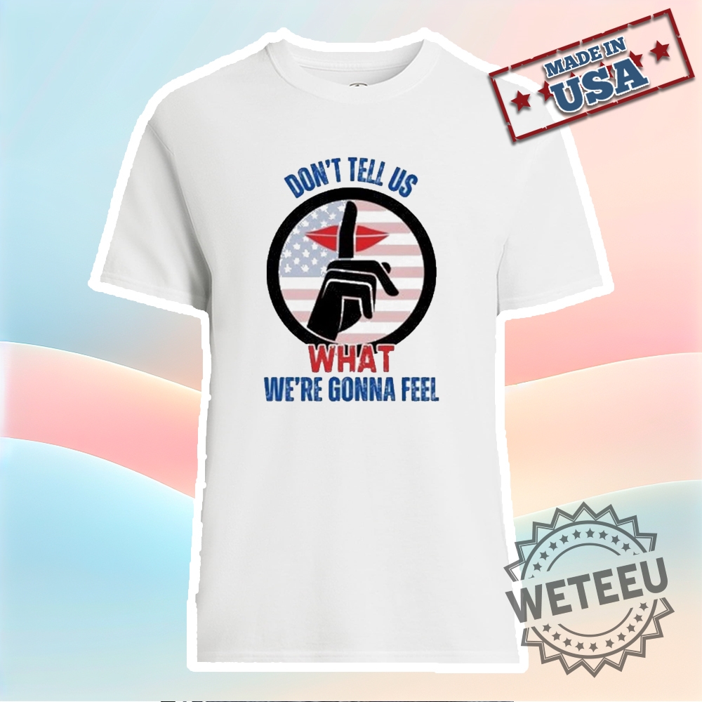 "Top 5 Must-Have T-Shirts Celebrating Iconic 2025 Events and Tours" 13 Official Trump Dont Tell Us What Were Gonna Feel Oval Office Debate With Zelensky Shirt