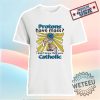 Protons Have Mass I Didnt Know They Were Catholic Shirt