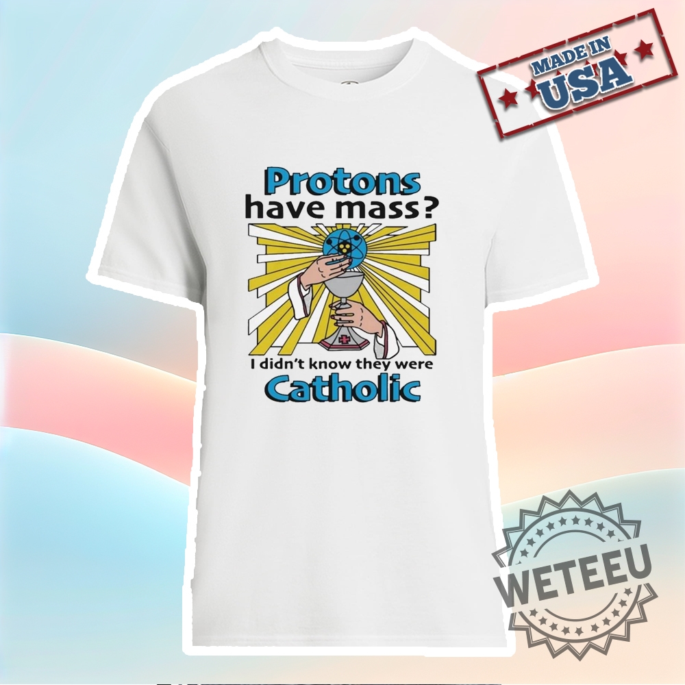 "Top 5 Must-Have T-Shirts Celebrating Iconic 2025 Events and Tours" 21 Protons Have Mass I Didnt Know They Were Catholic Shirt