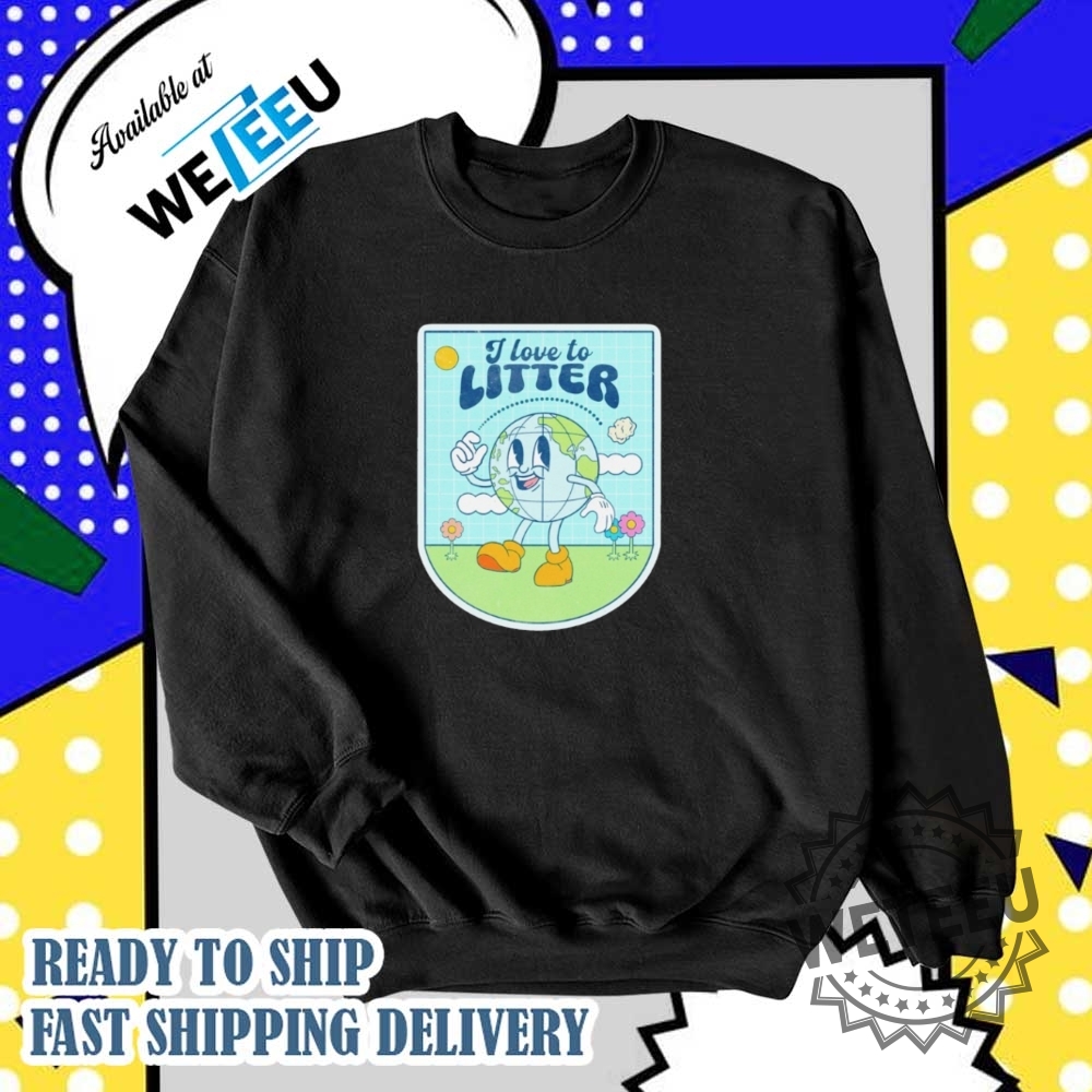 I Love To Litter Earth Day Shirt Environmental Awareness Tee 6 I Love to Litter Earth Day Shirt – Environmental Awareness Tee