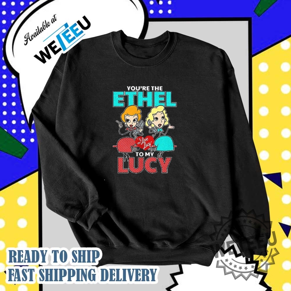 I Love Lucy Youre The Ethel To My Lucy Shirt Classic Tv Show Fan Apparel 5 I Love Lucy You’re the Ethel to My Lucy Shirt - Classic TV Show Fan Apparel