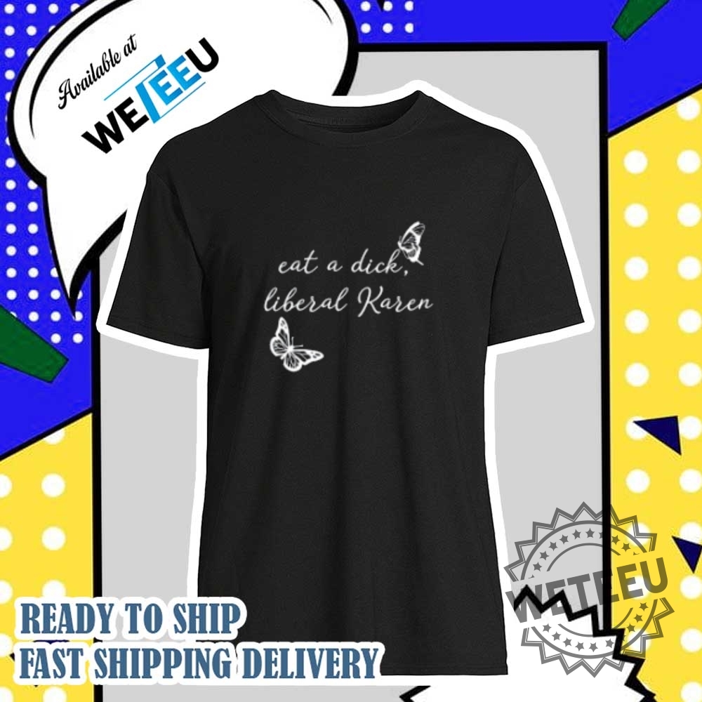 Eat A Dick Liberal Karen Tshirt  Bold And Rebellious Political Statement Shirt