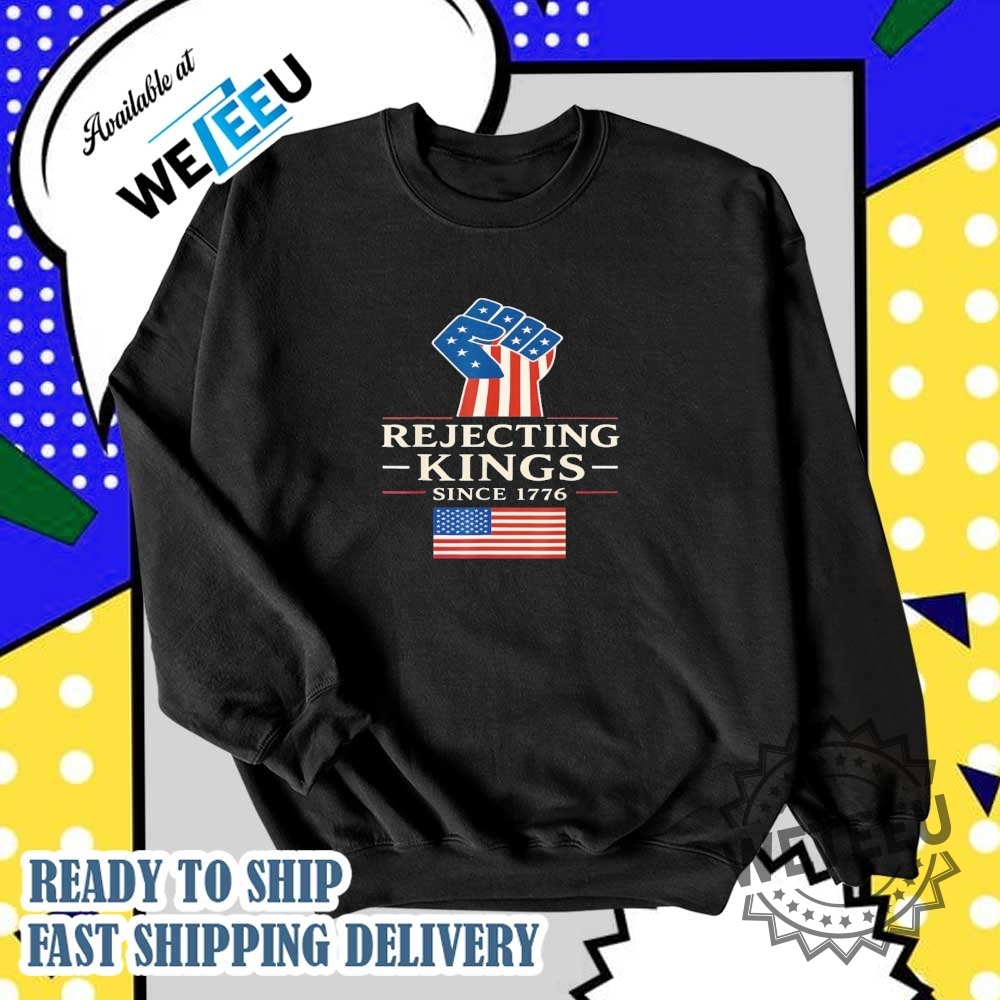 Rejecting Kings Since 1776 Tshirt Patriotic And Rebellious Quote Shirt 5 Rejecting Kings Since 1776 T-Shirt - Patriotic and Rebellious Quote Shirt