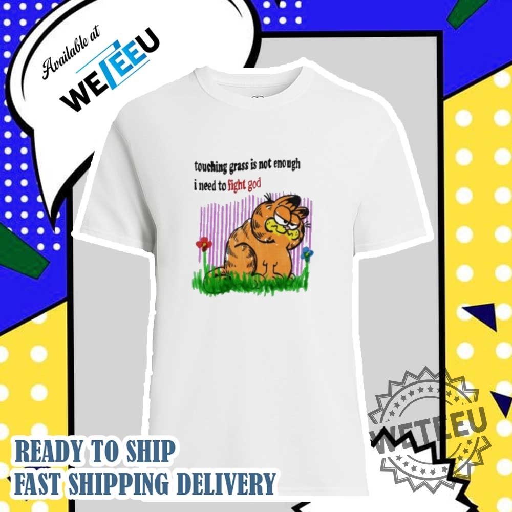 Touching Grass Is Not Enough I Need To Fight God Shirt