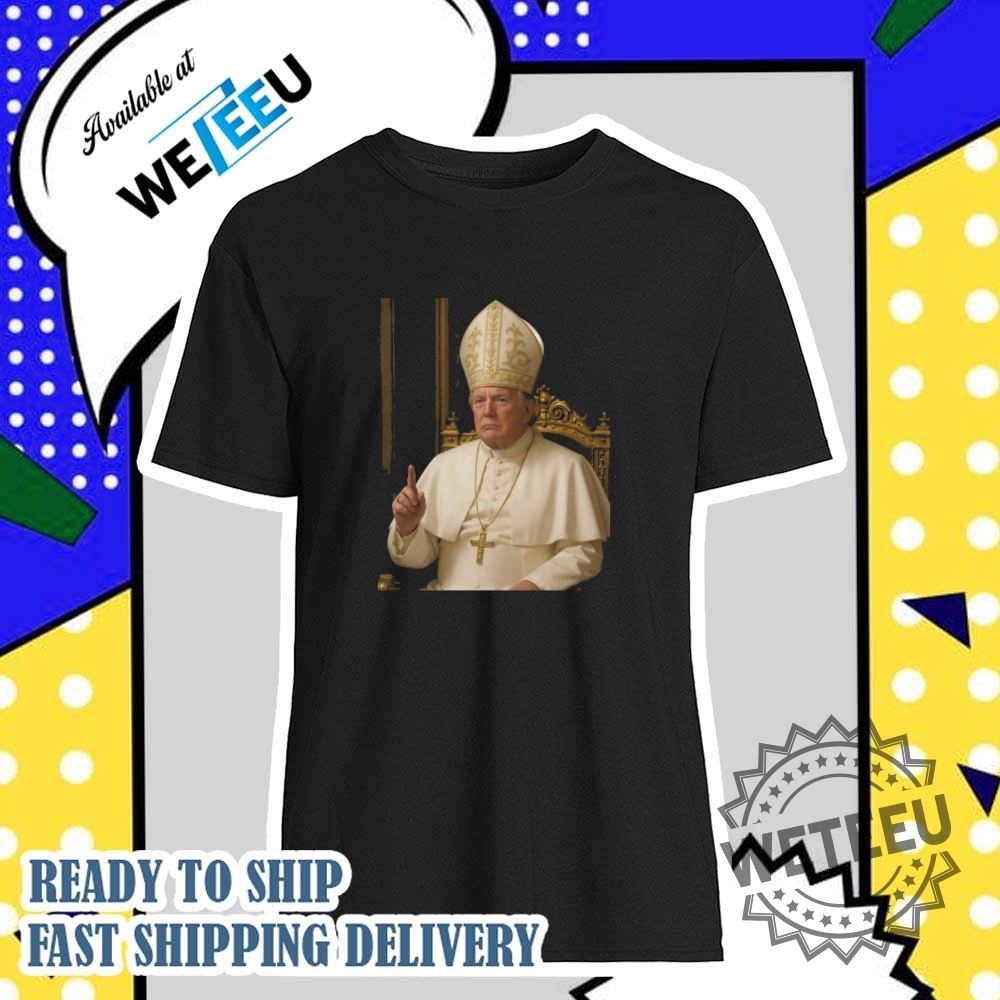 "Top Trendy Graphic Tees for Anime, Cartoon, and Music Fans" 19 Official Trump As Pope Shirt Exclusive Political Merchandise