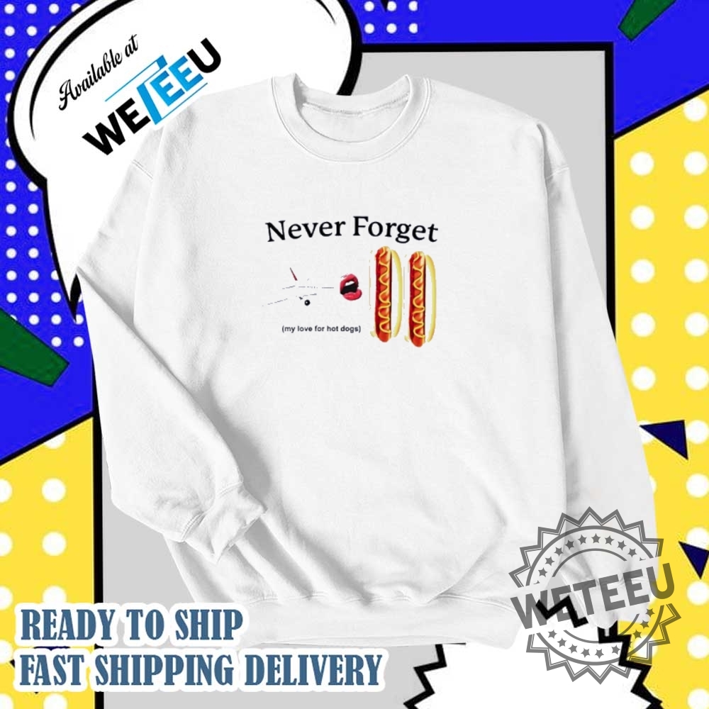 Never Forget My Love For Hot Dogs Shirt Fun Foodthemed Apparel 6 Never Forget My Love for Hot Dogs Shirt – Fun Food-Themed Apparel