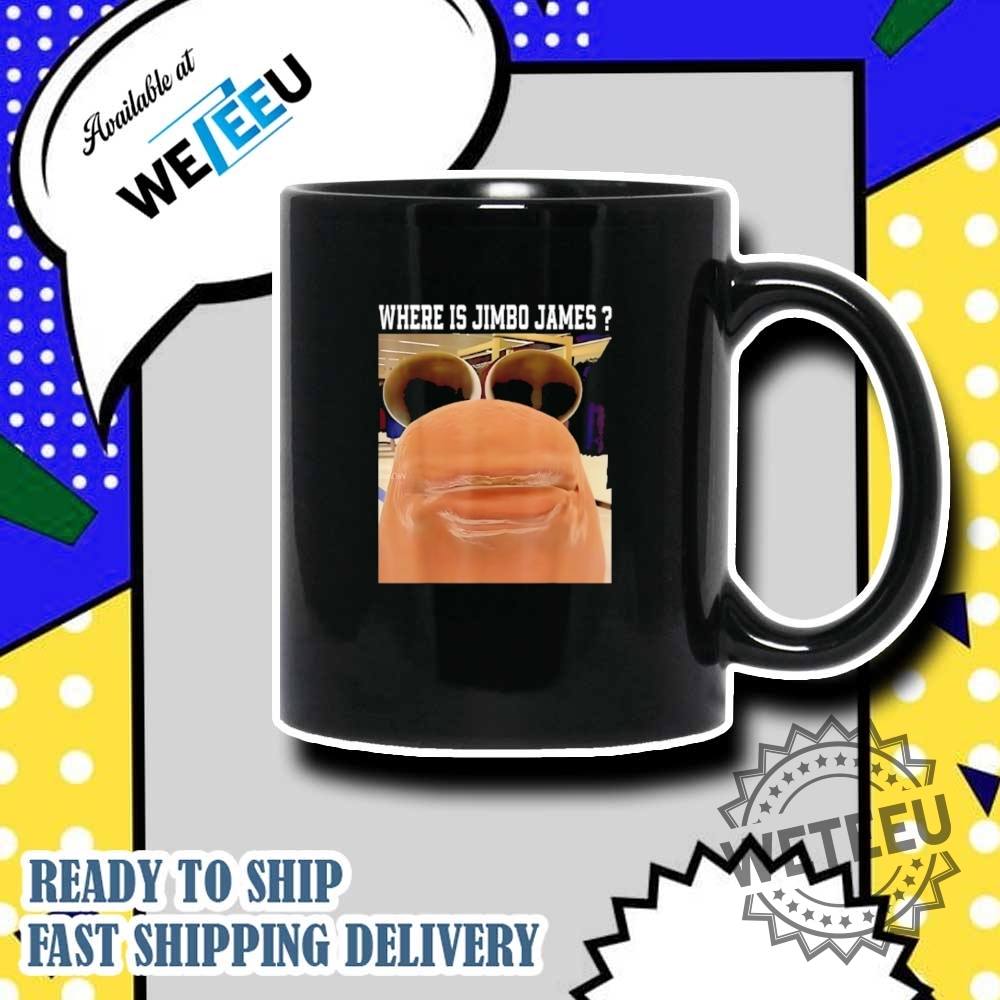 Where Is Jimbo James Meme Shirt Funny And Trendy Meme Apparel 7 Where is Jimbo James Meme Shirt – Funny and Trendy Meme Apparel