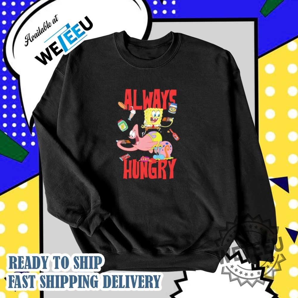 Squarepants And Patrick Star Always Hungry Tshirts 5 SquarePants and Patrick Star always hungry T-shirts