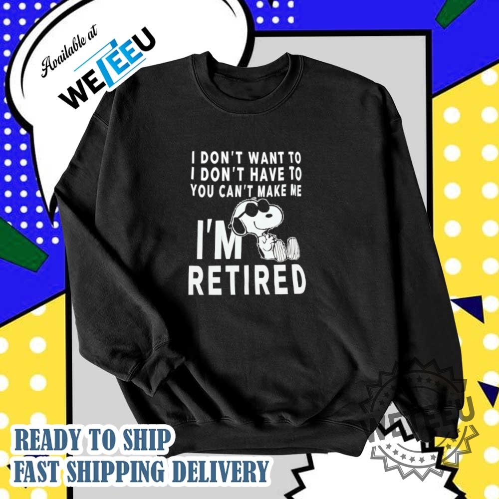 Snoopy I Dont Want To I Dont Have To You Cant Make Me Im Retired Tshirts 5 Snoopy I don’t want to I don’t have to you can’t make me I’m retired T-shirts