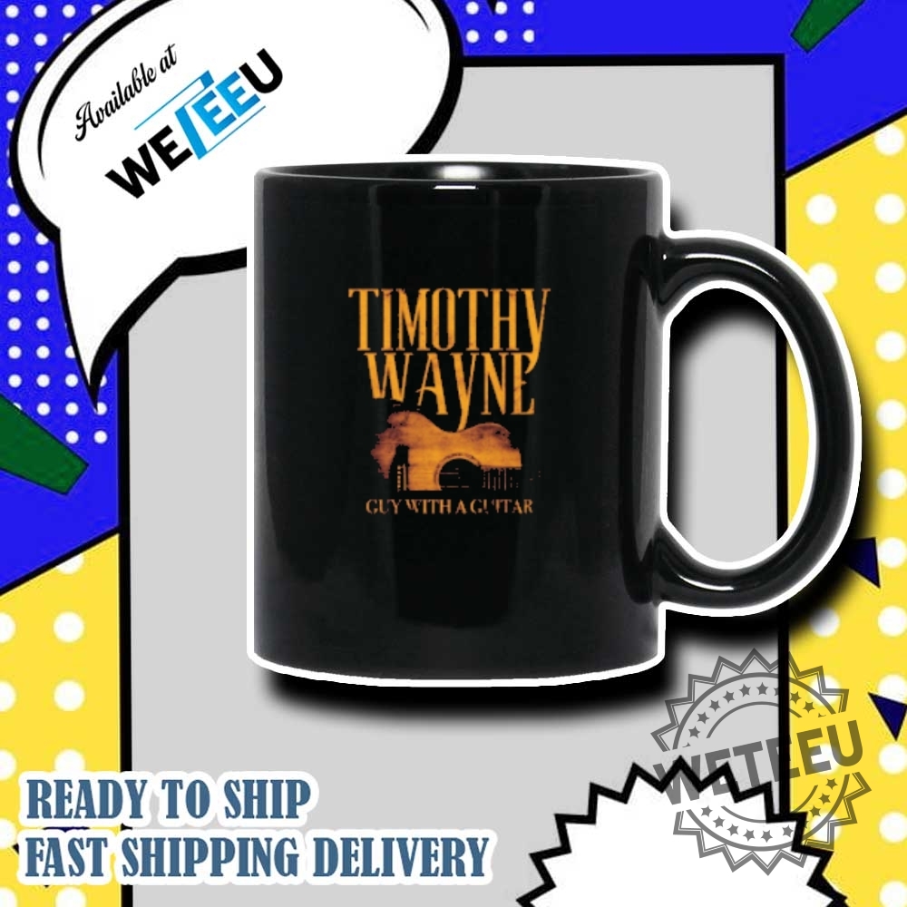 Timothy Wayne Guy With A Guitar Tshirt Country Music Fan Tee 7 Timothy Wayne Guy With A Guitar T-Shirt – Country Music Fan Tee