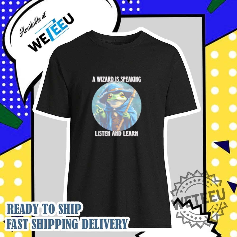 Wizard A Wizard Is Speaking Listen And Learn Tshirts
