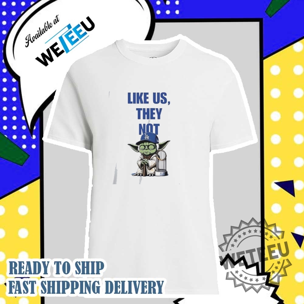Baby Yoda La Dodgers Like Us They Not Shirt