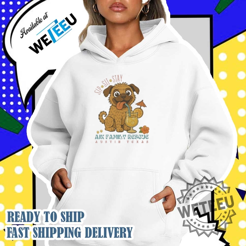 Sip Sit Stay Ajk Family Rescue Austin Texas Tshirts 4 Sip Sit Stay AJK Family Rescue Austin Texas T-shirts
