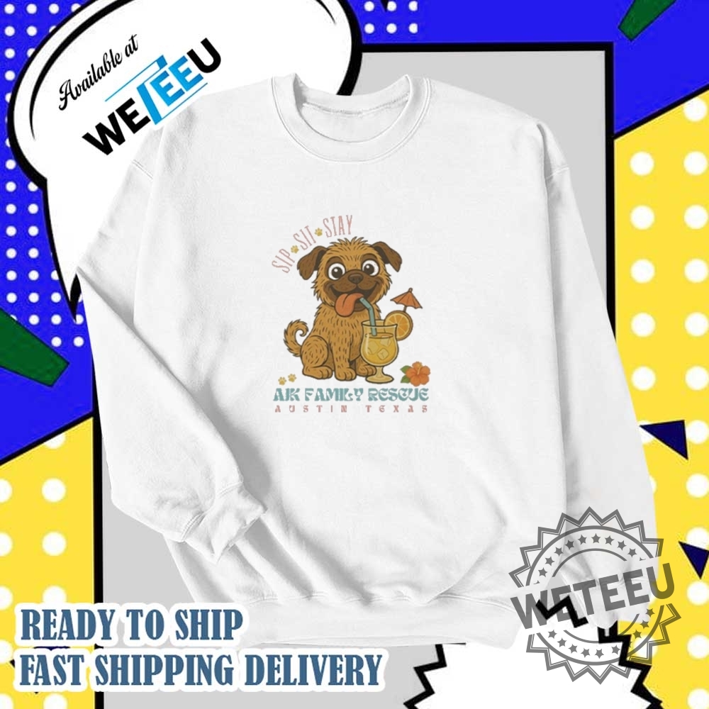 Sip Sit Stay Ajk Family Rescue Austin Texas Tshirts 5 Sip Sit Stay AJK Family Rescue Austin Texas T-shirts