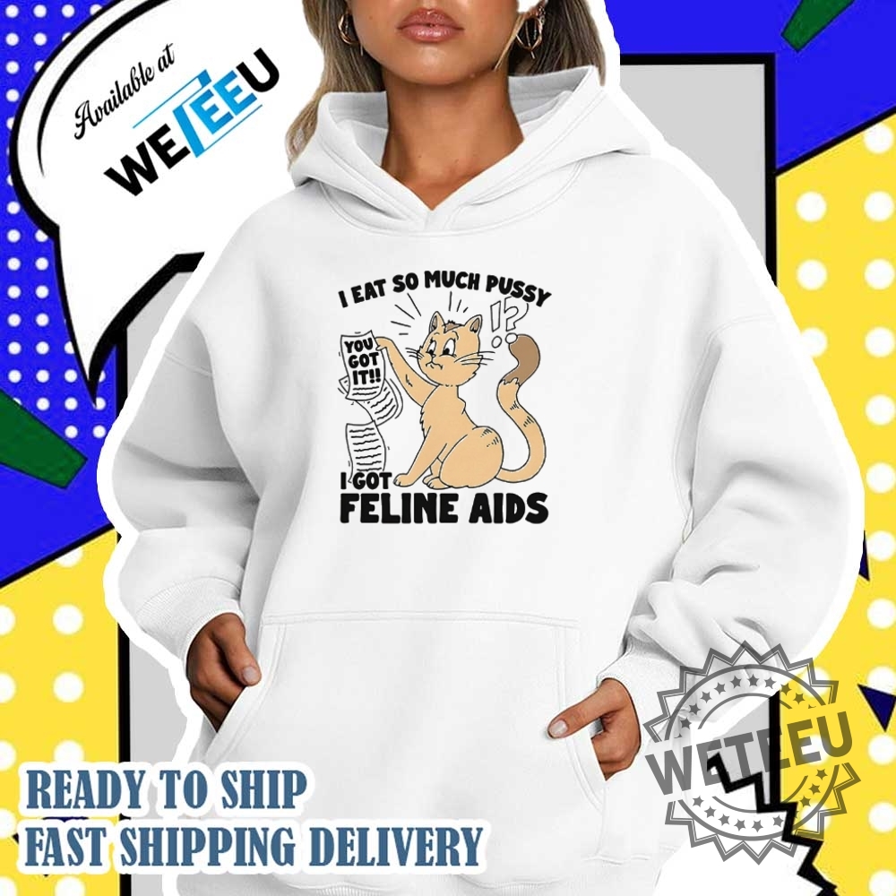 Cat I Eat So Much Pussy I Got Feline Aids Shirt 4 Cat I eat so much pussy I got feline AIDS shirt