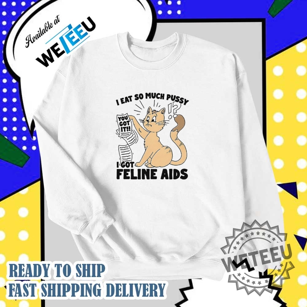 Cat I Eat So Much Pussy I Got Feline Aids Shirt 5 Cat I eat so much pussy I got feline AIDS shirt