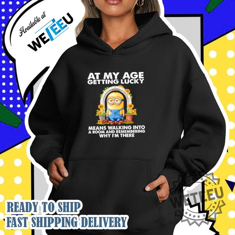 Minion At My Age Getting Lucky Means Walking Into A Room Shirt 4 Minion at my age getting lucky means walking into a room shirt