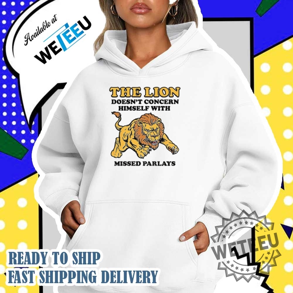 The Lion Doesnt Concern Himself With Missed Parlays Shirt 4 The lion doesn’t concern himself with missed parlays shirt