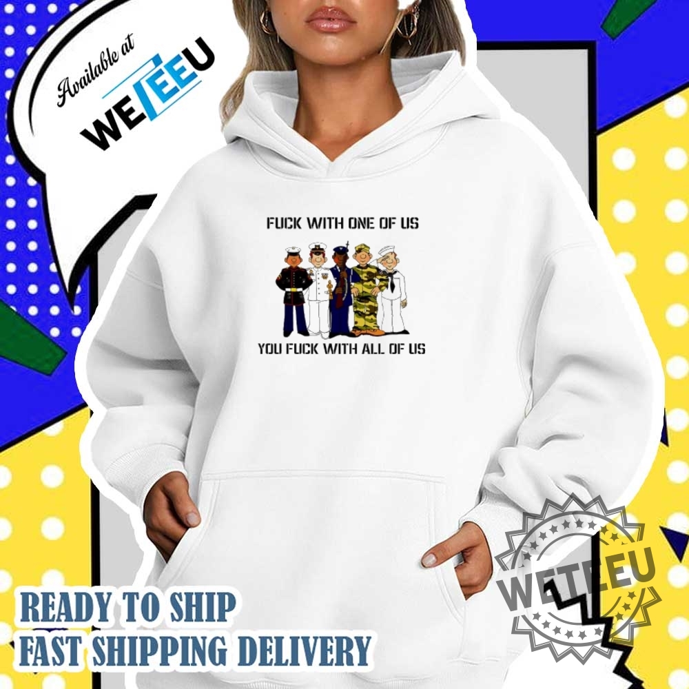 Fuck With One Of Us You Fuck With All Of Us Shirt 4 Fuck with one of US you fuck with all of US shirt