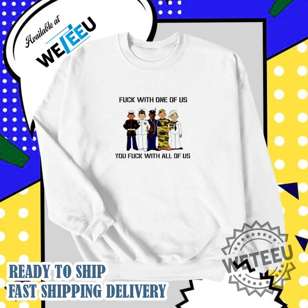 Fuck With One Of Us You Fuck With All Of Us Shirt 5 Fuck with one of US you fuck with all of US shirt