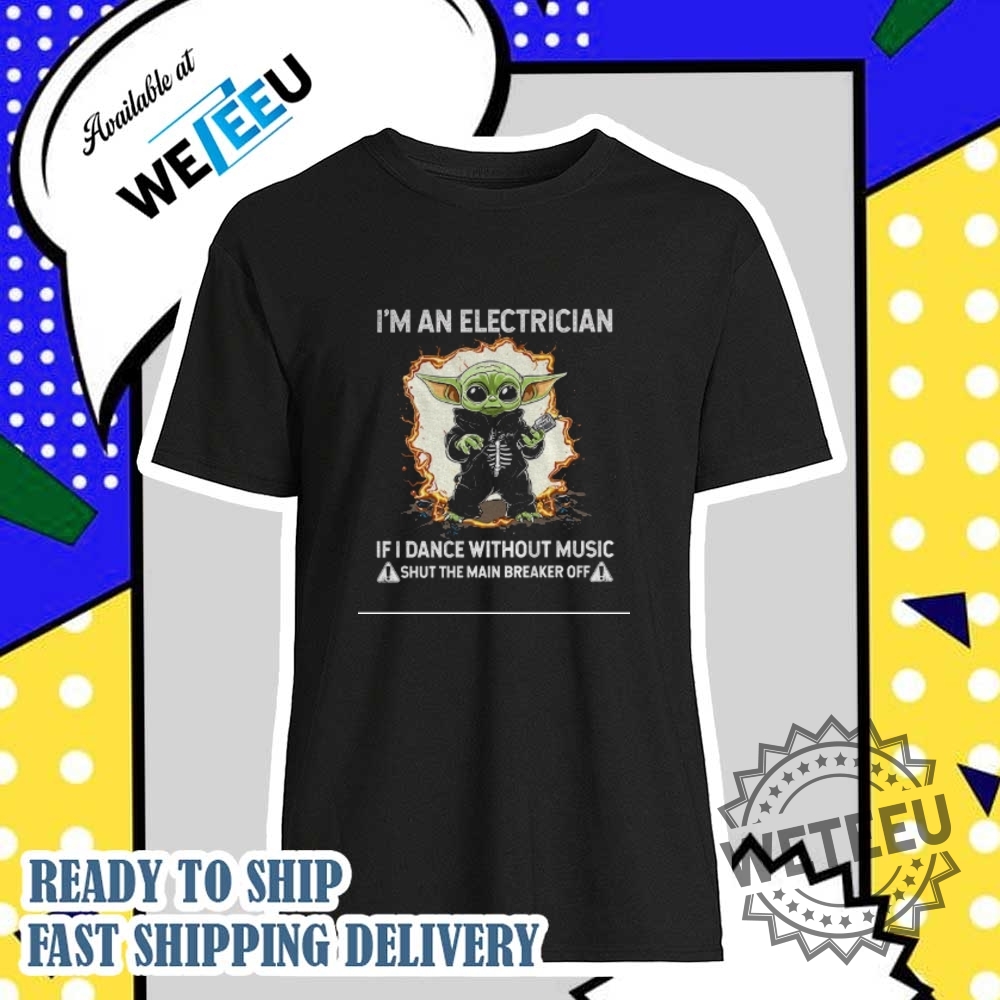 "Top 5 Unique Graphic Tees for Every Pop Culture Enthusiast" 38 Baby Yoda Skeleton Im An Electrician If I Dance Without Music Shirt