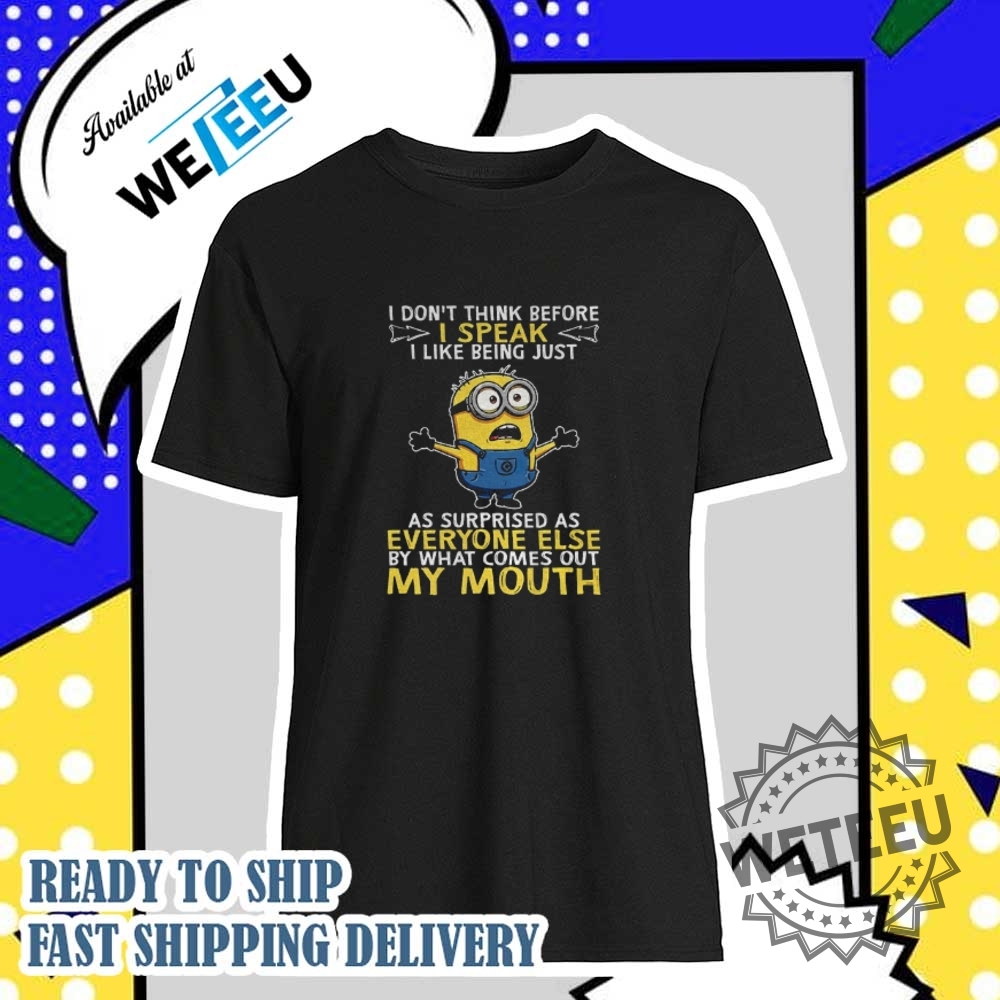 Minion-I-Dont-Think-Before-I-Speak-I-Like-Being-Just-As-Surprised-As-Everyone-Else-Shirt-weteeu_1