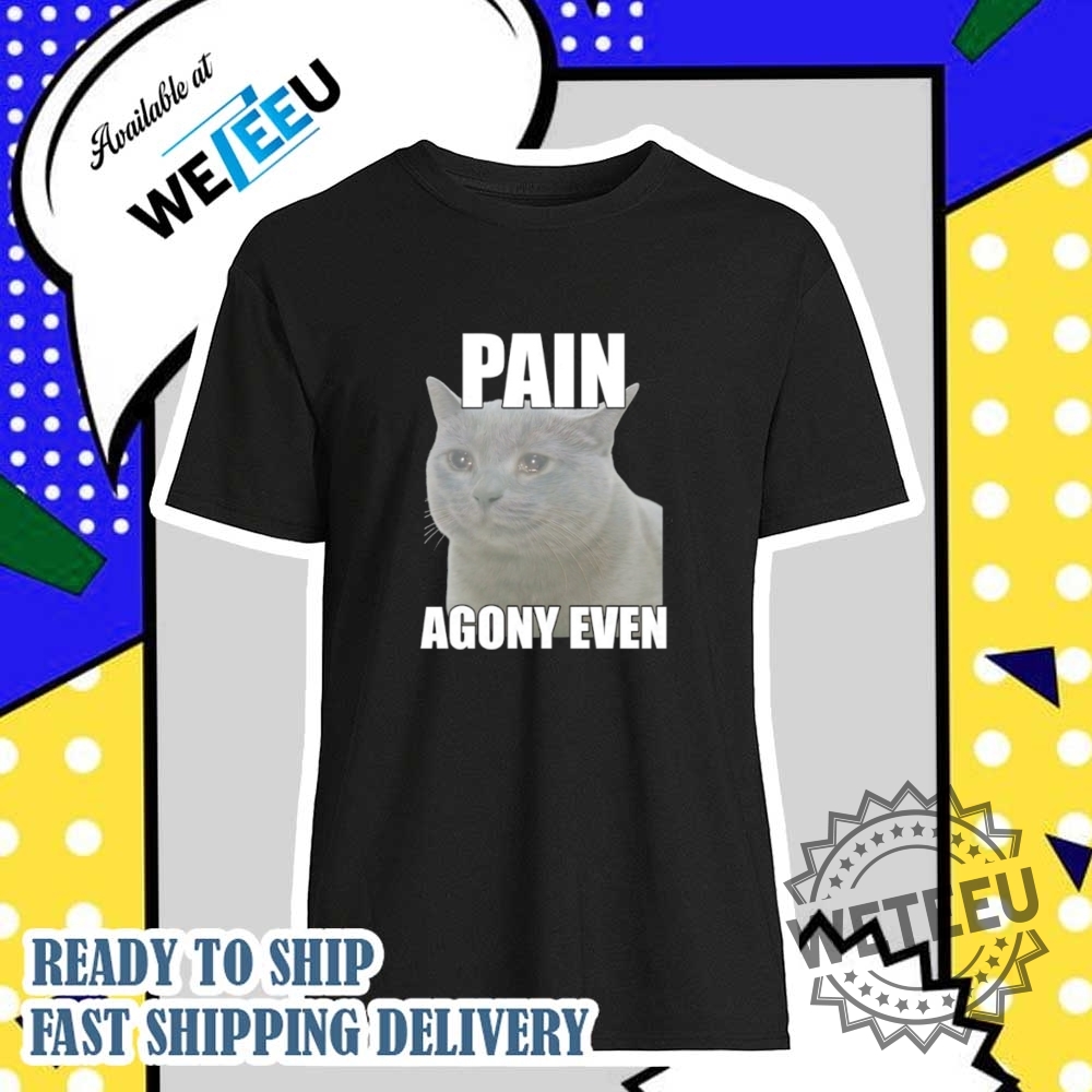 Pain Agony Even Cat Meme Shirt