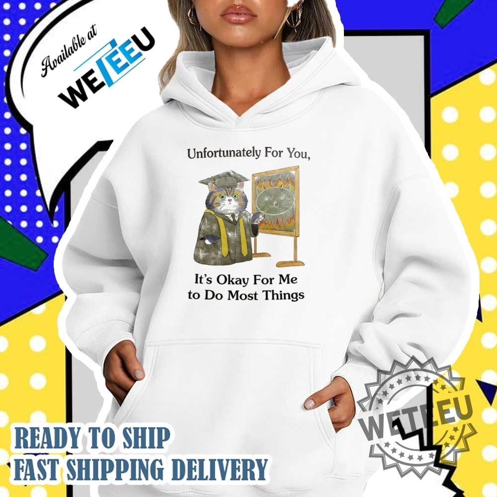 Cat Unfortunately For You Its Okay For Me To Do Most Things Shirt 5 Cat unfortunately for you it’s okay for me to do most things shirt