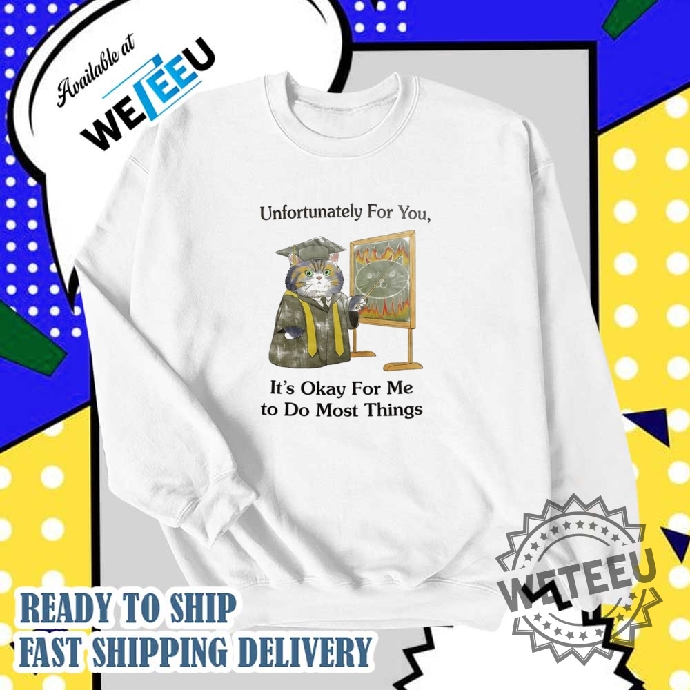 Cat Unfortunately For You Its Okay For Me To Do Most Things Shirt 6 Cat unfortunately for you it’s okay for me to do most things shirt