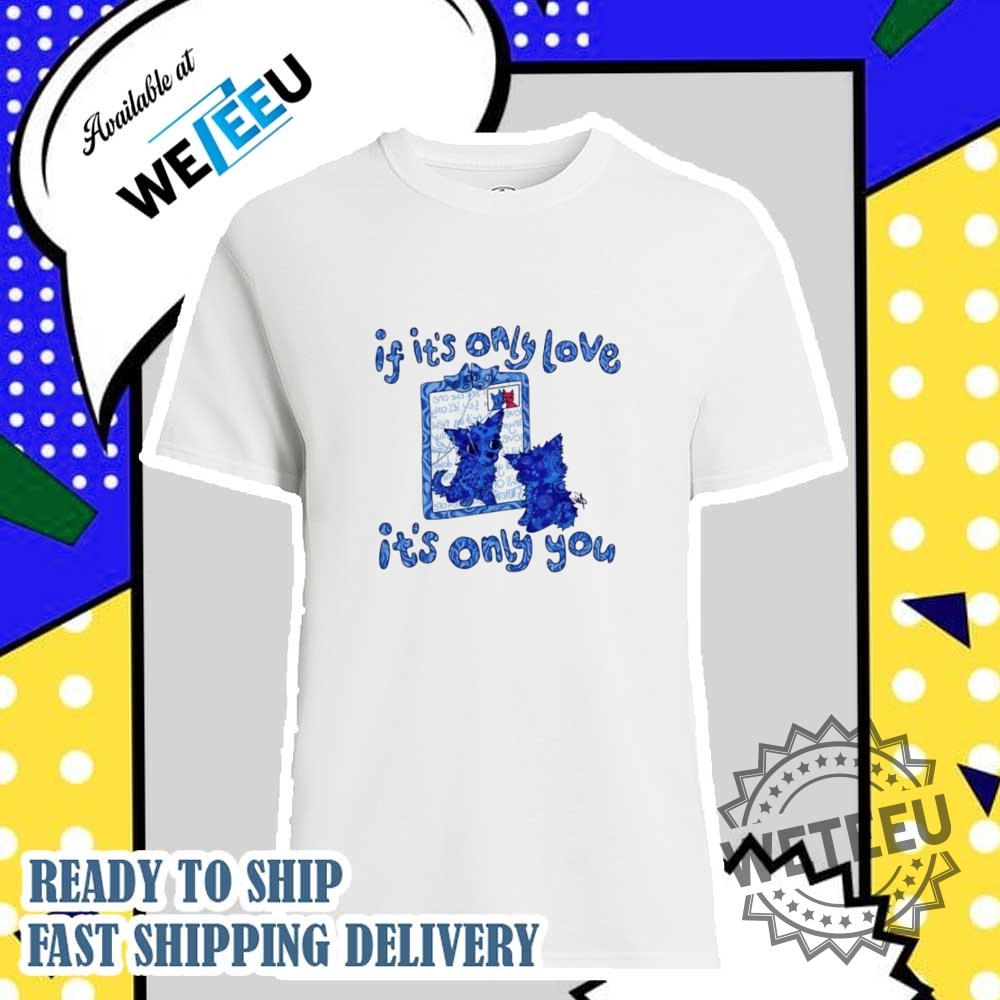 Cat If Its Only Love Its Only You Shirt