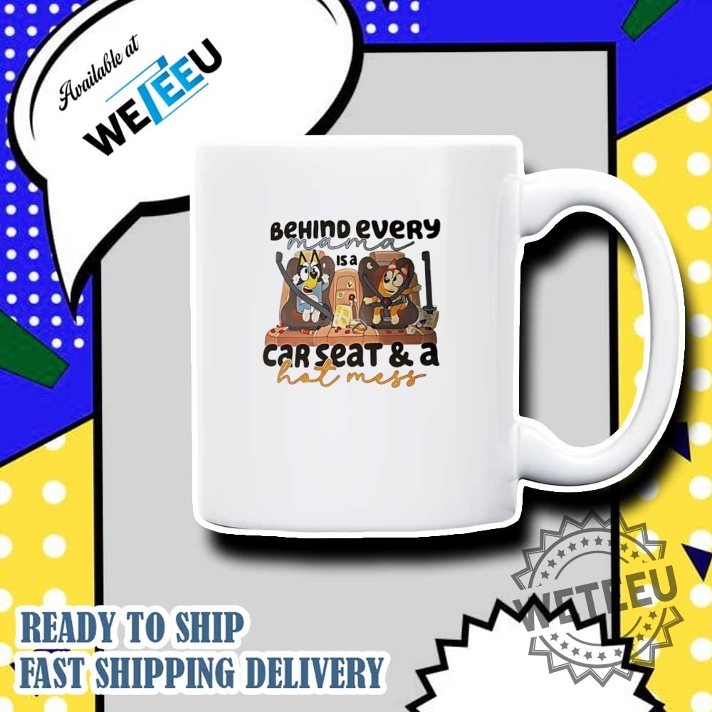 Bluey Behind Every Mama Car Seat And A Hot Mess Tshirts 6 Bluey behind every mama car seat and a hot mess T-shirts