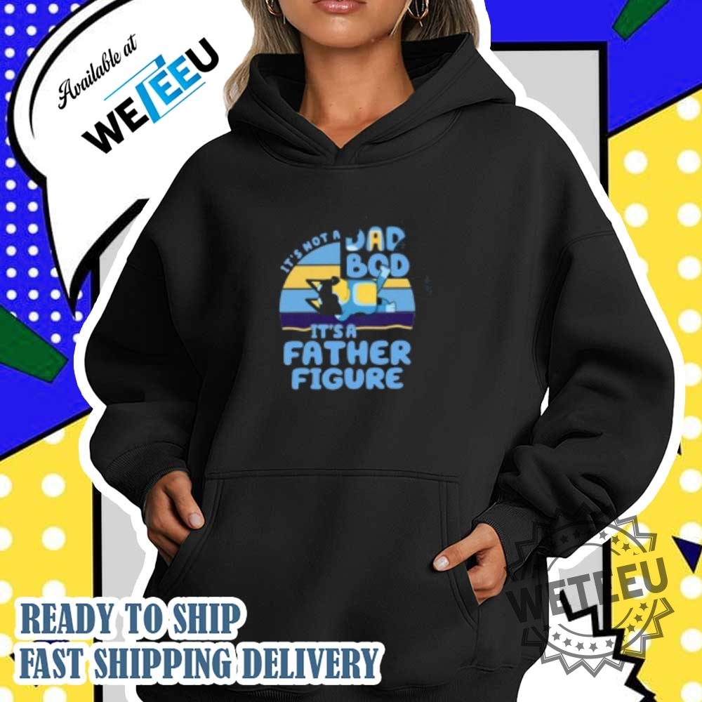 Its Not A Dad Bod Its A Father Figure Shirt
