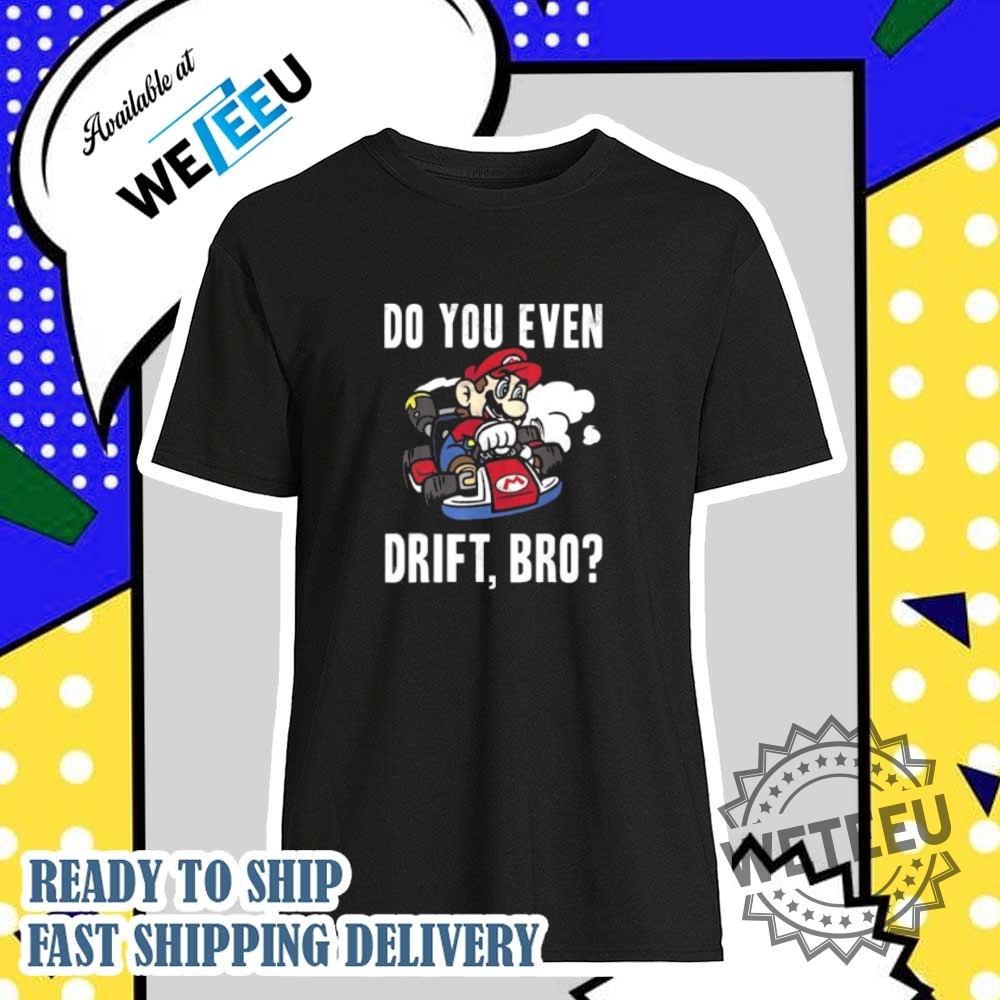 "Top Trending Graphic Tees: Celebrate Empathy, Pride, and Patriotism" 36 Mario Kart Do You Even Drift Bro Shirt