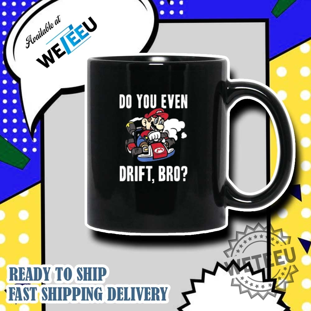 Mario Kart Do You Even Drift Bro Shirt 7 Mario Kart Do You Even Drift Bro Shirt