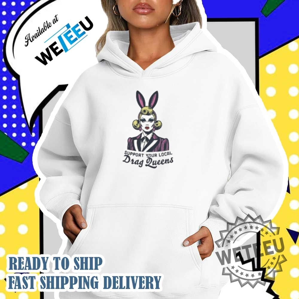 Support Your Local Drag Queens Shirt 3 Support your local Drag Queens shirt