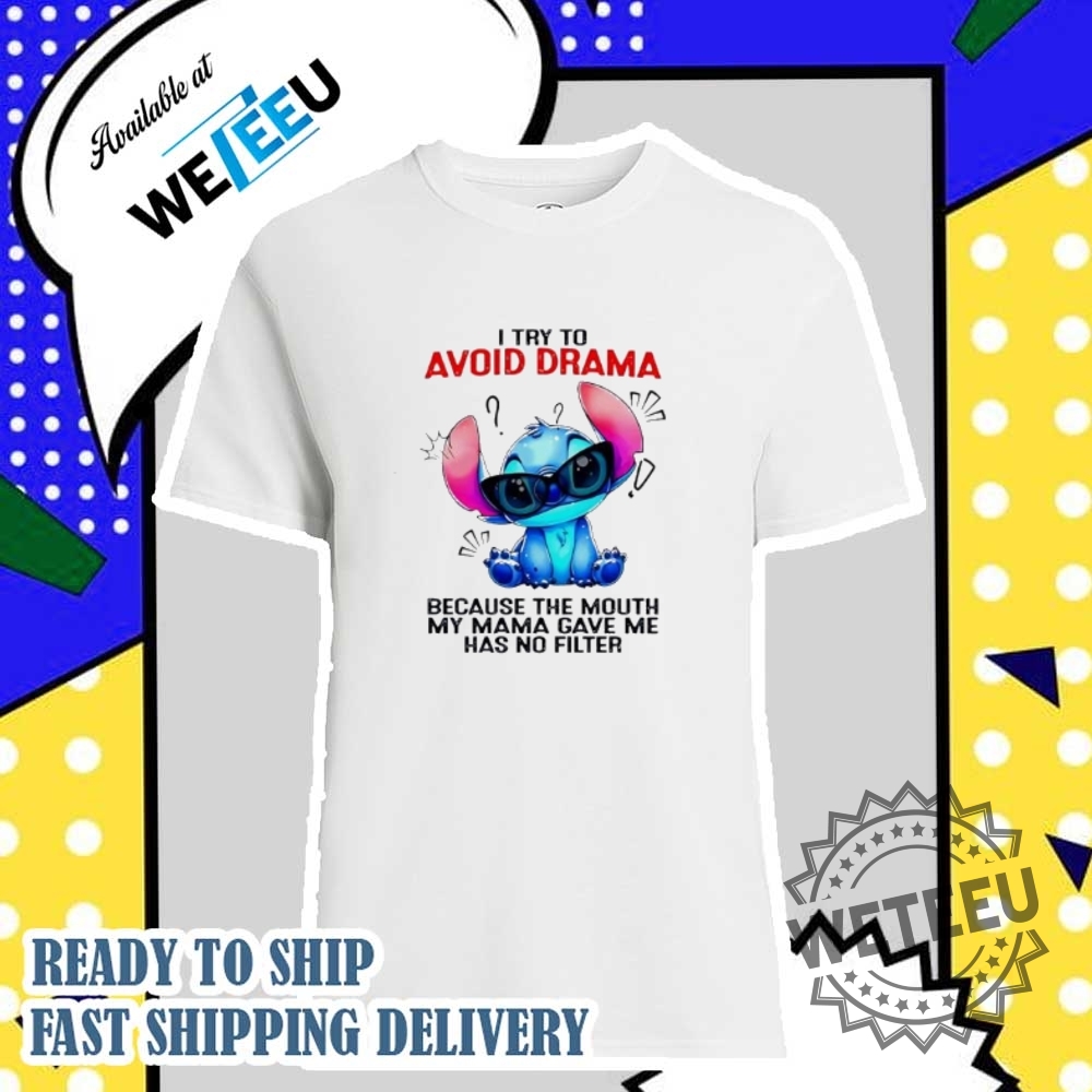 Stitch-I-Try-To-Avoid-Drama-Because-The-Mouth-My-Mama-Gave-Me-Has-No-Filter-Tshirts-weteeu_1