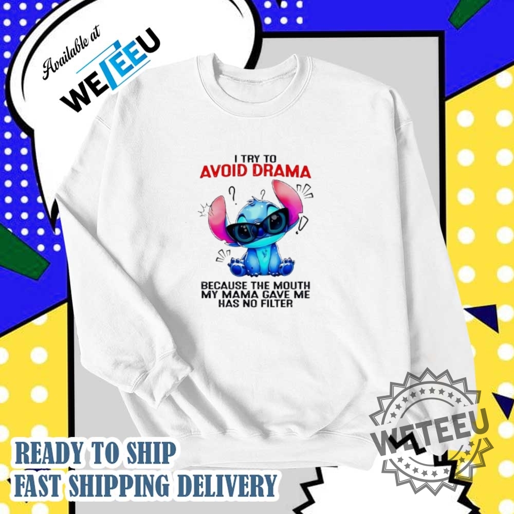 Stitch I Try To Avoid Drama Because The Mouth My Mama Gave Me Has No Filter Tshirts 6 Stitch I try to avoid drama because the mouth my mama gave me has no filter T-shirts
