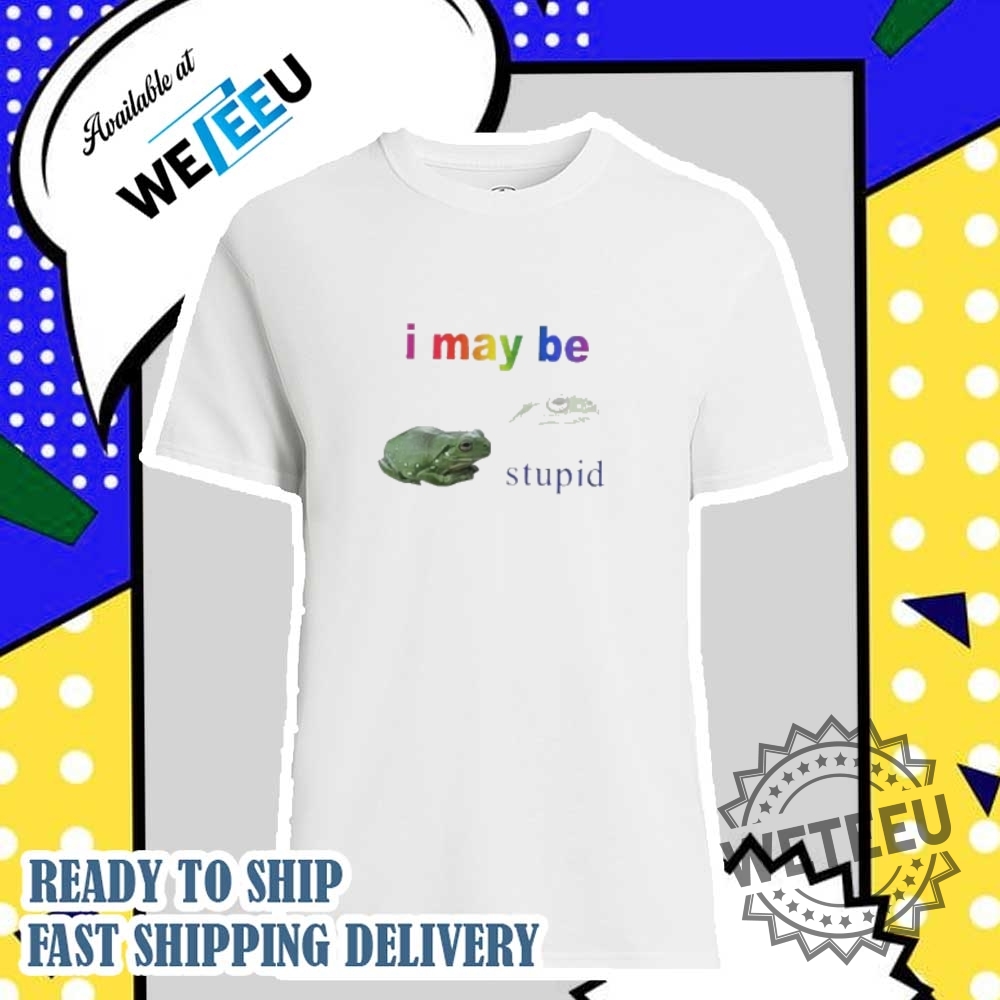 "Top 5 Trendy Pokemon Shirts for Fans: Unique Designs Revealed" 11 I May Be Stupid Frog Shirt