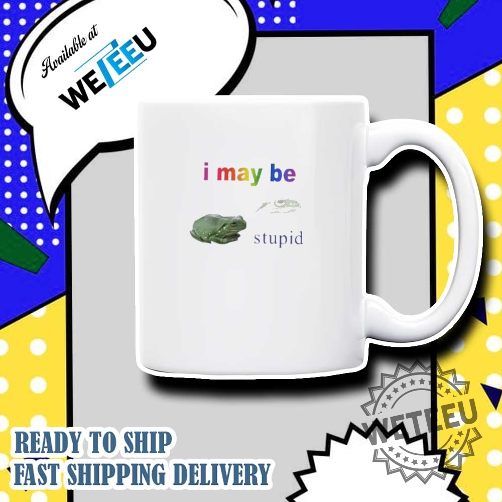 I May Be Stupid Frog Shirt 7 I may be stupid frog shirt
