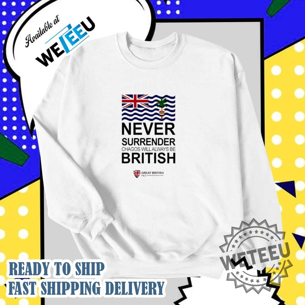 Never Surrender Chagos Will Always Be British Shirt 6 Never Surrender Chagos Will Always be british shirt