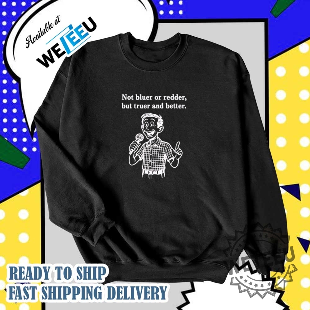 Not Bluer Or Redder But Truer And Better Shirt 6 Not bluer or redder but truer and better shirt