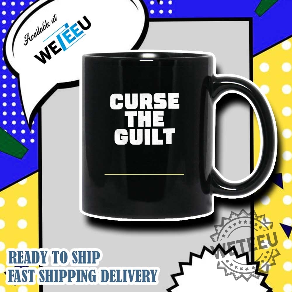 Curse The Guilt Shirt 7 Curse the guilt shirt