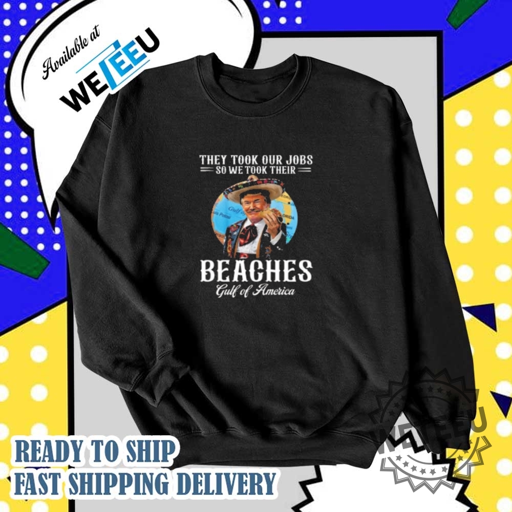They Took Our Jobs So We Took Their Trump Taco 2025 Shirt 6 They Took Our Jobs So We Took Their Trump Taco 2025 Shirt