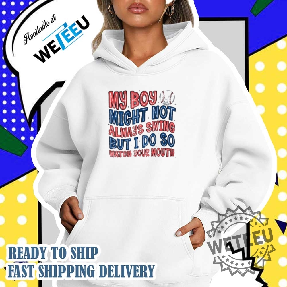 My Boy Might Not Always Swing But I Do So Watch Your Mouth Shirt 5 My boy might not always swing but I do so watch your mouth shirt