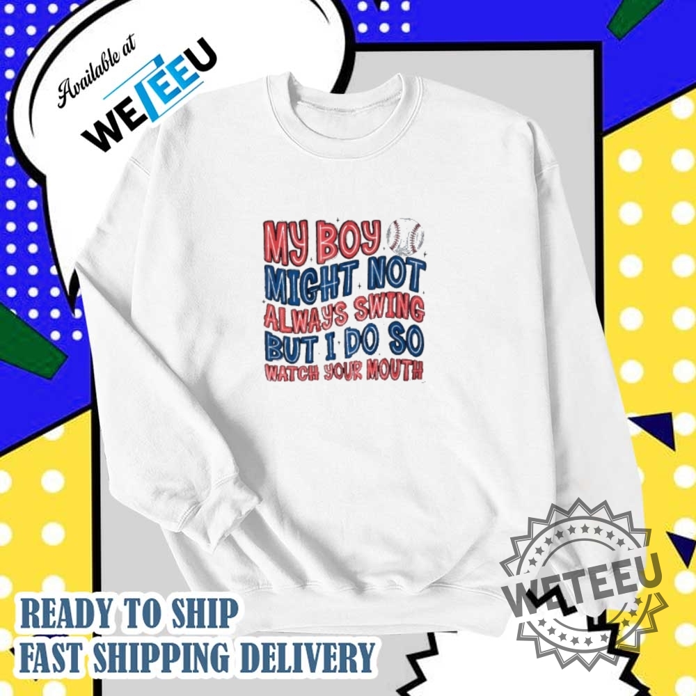 My Boy Might Not Always Swing But I Do So Watch Your Mouth Shirt 6 My boy might not always swing but I do so watch your mouth shirt