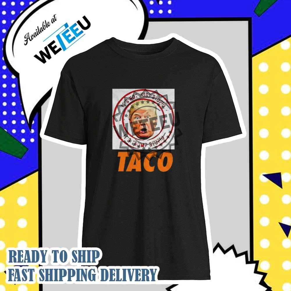 Donald Trump Its Not Just Stupid Its Trump Stupid Taco Shirt