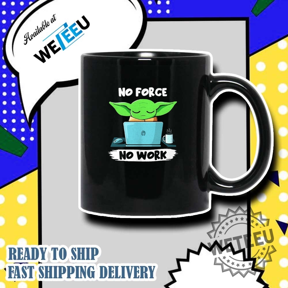 Grogu Says No Force No Work Shirt 7 Grogu says no force no work shirt