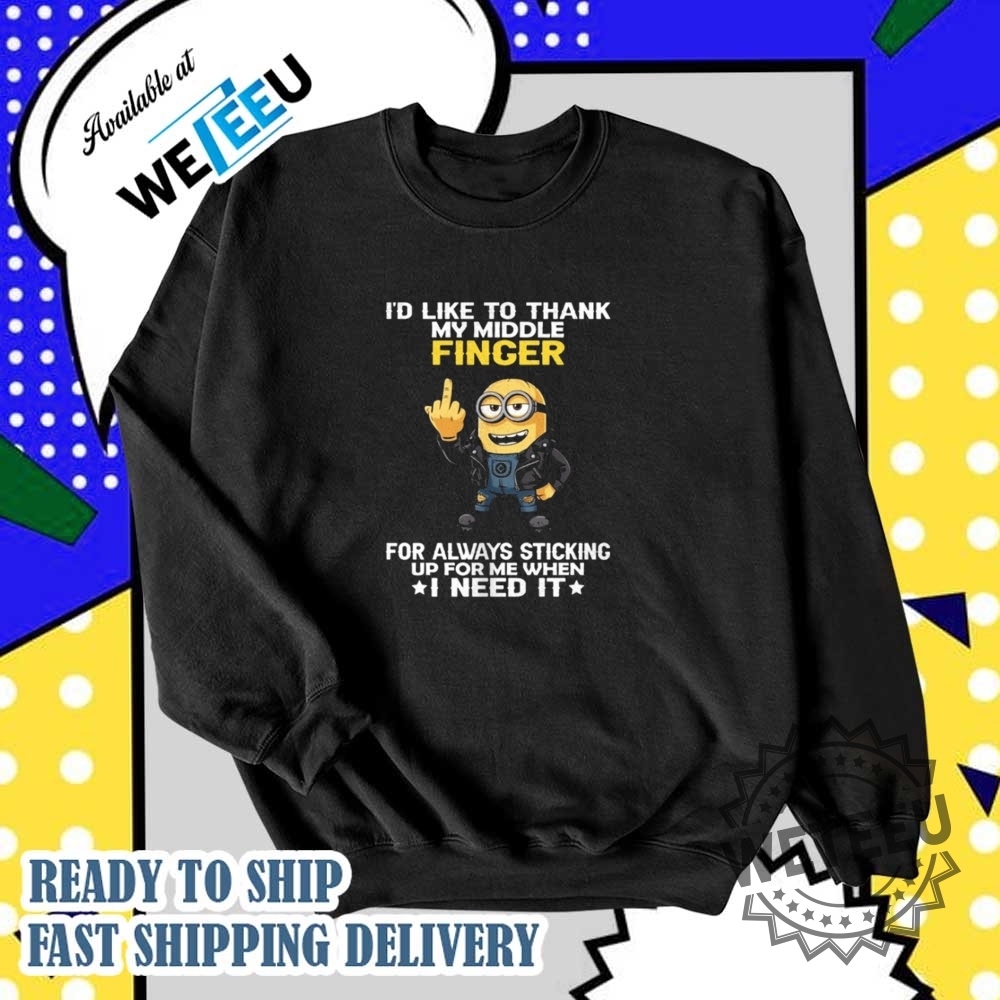 Minions Id Like To Thank My Middle Finger Shirt 6 Minions I’d like to thank my middle finger shirt